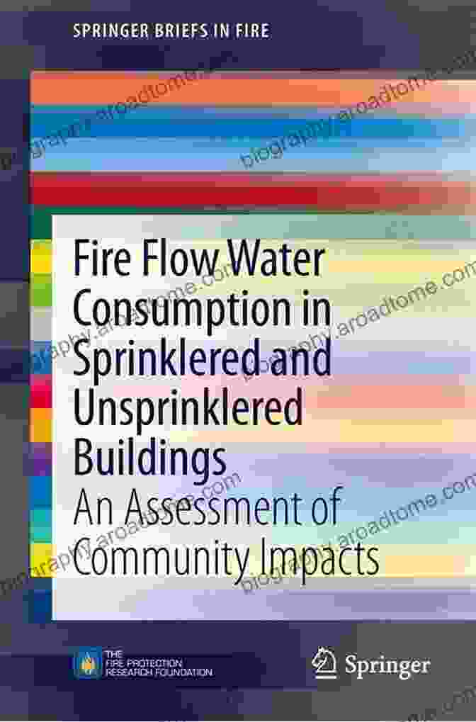 Benefits Of Reduced Fire Flow Water Consumption Fire Flow Water Consumption In Sprinklered And Unsprinklered Buildings: An Assessment Of Community Impacts (SpringerBriefs In Fire)