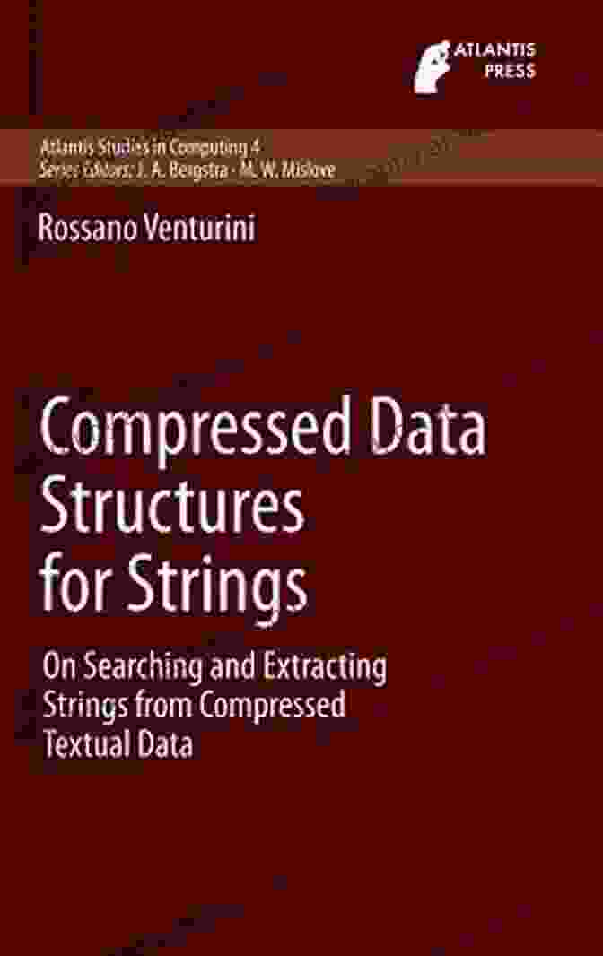 Book Cover Of 'On Searching And Extracting Strings From Compressed Textual Data Atlantis' Compressed Data Structures For Strings: On Searching And Extracting Strings From Compressed Textual Data (Atlantis Studies In Computing 4)