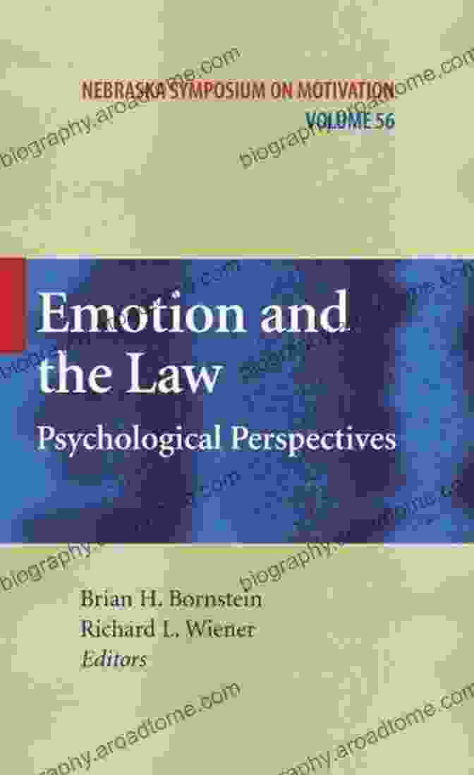 Emotion And The Law: Exploring The Unseen Forces That Shape Legal Decisions Emotion And The Law: Psychological Perspectives (Nebraska Symposium On Motivation 56)