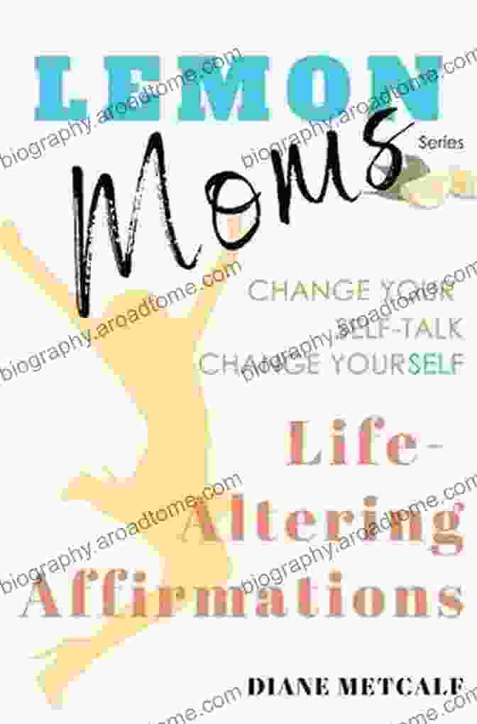 Lemon Moms Life Altering Affirmations By [Author's Name] Lemon Moms Life Altering Affirmations: Change Your Self Talk Change YourSELF