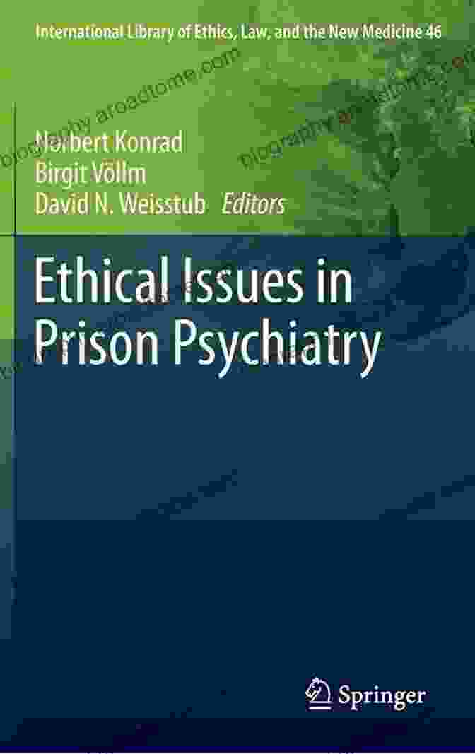 Prison Psychiatry Ethical Considerations Ethical Issues In Prison Psychiatry (International Library Of Ethics Law And The New Medicine 46)