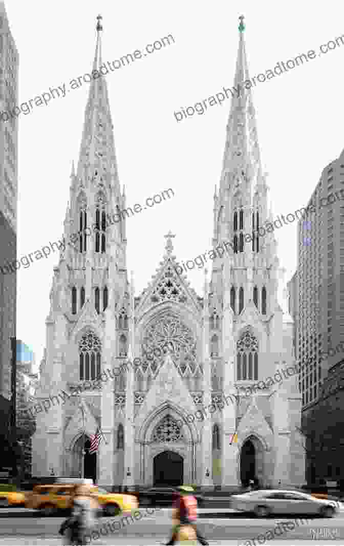 St. Patrick's Cathedral, A Grand Gothic Revival Masterpiece In Midtown Manhattan, With Intricate Stained Glass Windows And Towering Spires. The Architecture Of New York City: Histories And Views Of Important Structures Sites And Symbols