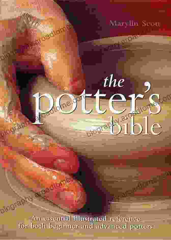 The Ultimate Guide To Pottery: An Essential Illustrated Reference For Both Beginner And Advanced Potters The Potter S Bible: An Essential Illustrated Reference For Both Beginner And Advanced Potters (Artist/Craft Bible Series)