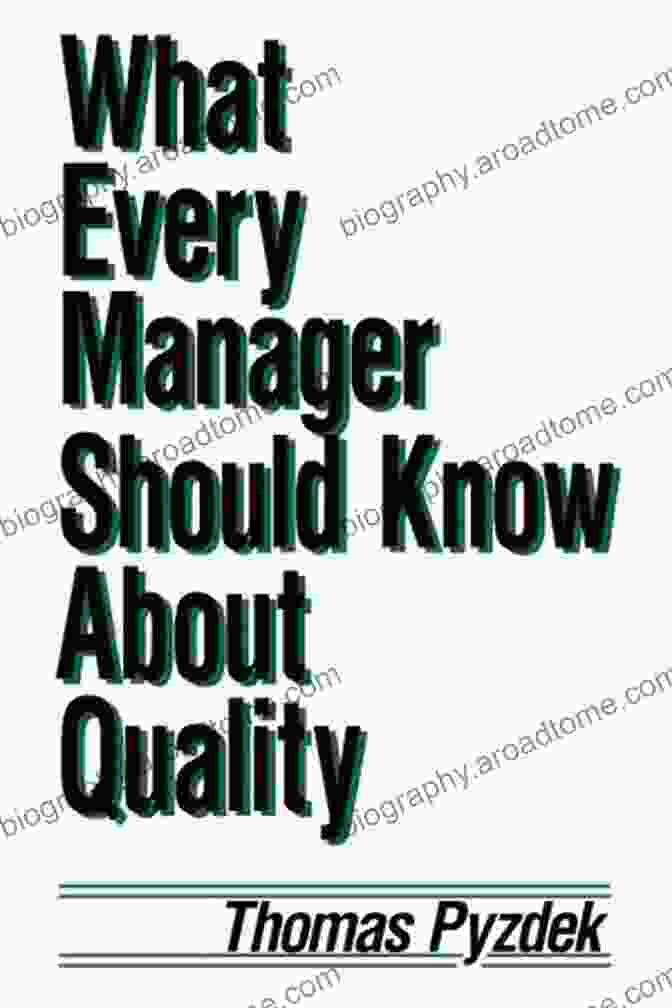 What Every Manager Should Know About Quality: An In Depth Guide To Achieving Business Excellence What Every Manager Should Know About Quality