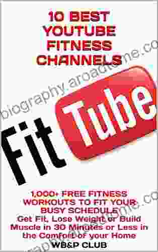 10 BEST YOUTUBE FITNESS CHANNELS: 1 000+ FREE FITNESS WORKOUTS TO FIT YOUR BUSY SCHEDULE Get Fit Lose Weight or Build Muscle in 30 Minutes or Less in the Comfort of your Home