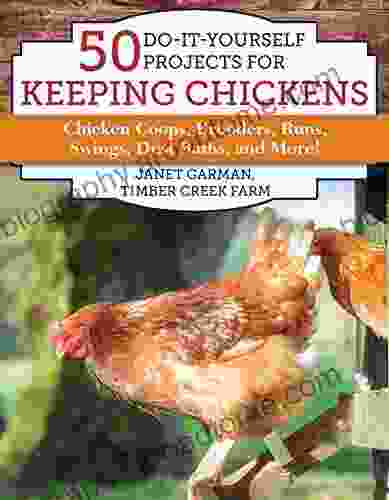 50 Do It Yourself Projects For Keeping Chickens: Chicken Coops Brooders Runs Swings Dust Baths And More