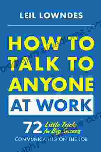 How To Talk To Anyone At Work: 72 Little Tricks For Big Success Communicating On The Job