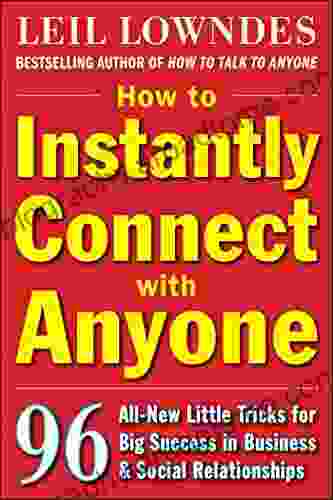 How To Instantly Connect With Anyone: 96 All New Little Tricks For Big Success In Relationships