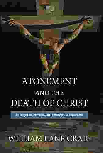 Atonement And The Death Of Christ: An Exegetical Historical And Philosophical Exploration