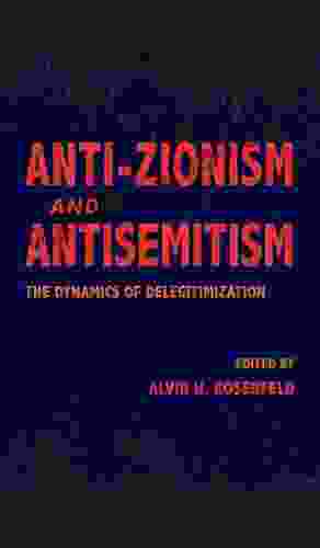 Anti Zionism and Antisemitism: The Dynamics of Delegitimization