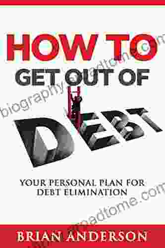 How To Get Out Of Debt: Your Personal Plan For Debt Elimination