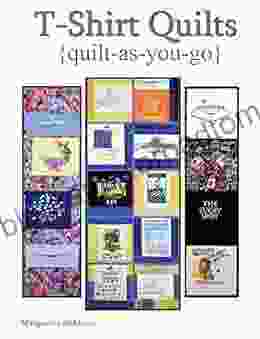 T Shirt Quilts: Easy And Complete Ways To Make T Shirt Quilts With My Very Popular Quilt As You Go Techniques