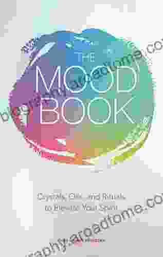 The Mood Book: Crystals Oils And Rituals To Elevate Your Spirit