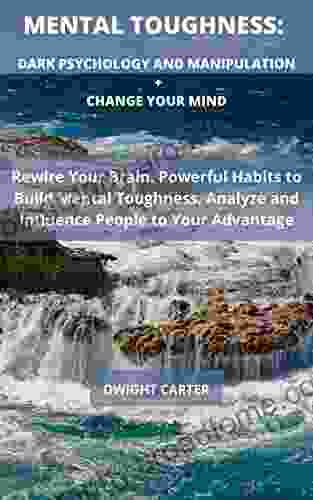 Mental Toughness: Dark Psychology and Manipulation + Change Your Mind: Rewire Your Brain Powerful Habits to Build Mental Toughness Analyze and Influence People to Your Advantage