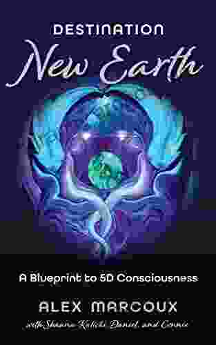 Destination New Earth: A Blueprint to 5D Consciousness