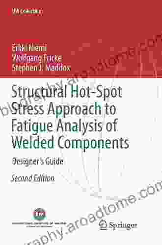 Structural Hot Spot Stress Approach To Fatigue Analysis Of Welded Components: Designer S Guide (IIW Collection)