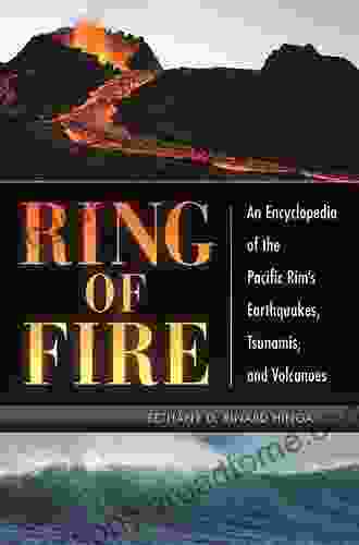 Ring Of Fire: An Encyclopedia Of The Pacific Rim S Earthquakes Tsunamis And Volcanoes