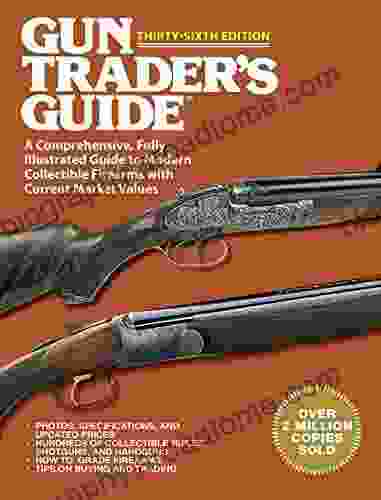 Gun Trader S Guide Thirty Sixth Edition: A Comprehensive Fully Illustrated Guide To Modern Collectible Firearms With Current Market Values