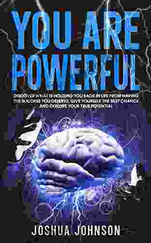 You Are Powerful: Discover What Is Holding You Back In Life From Having The Success You Deserve Give Yourself The Best Chance And Explore Your True Potential (Secrets Of Psychology)