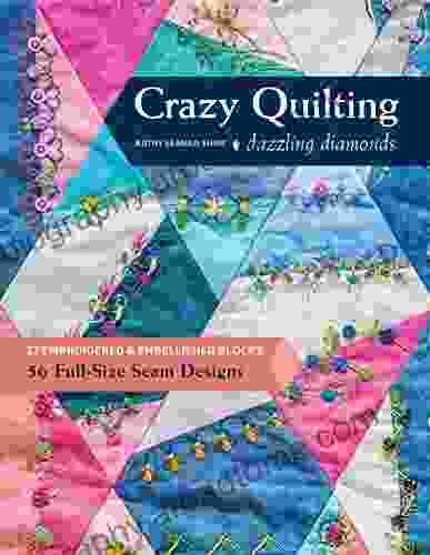 Crazy Quilting Dazzling Diamonds: 27 Embroidered Embellished Blocks 56 Full Size Seam Designs