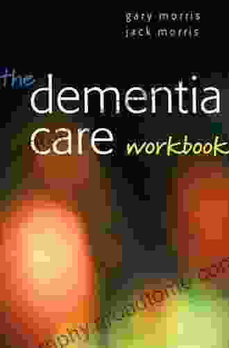 The Dementia Care Workbook Gary Morris