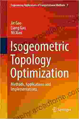 Isogeometric Topology Optimization: Methods Applications And Implementations (Engineering Applications Of Computational Methods 7)