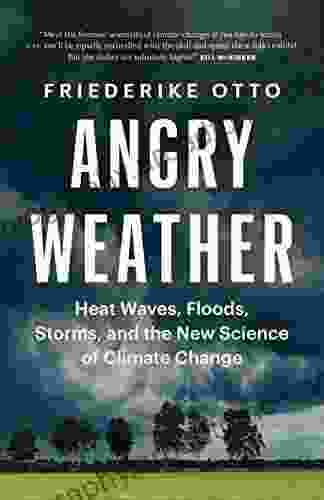 Angry Weather: Heat Waves Floods Storms and the New Science of Climate Change