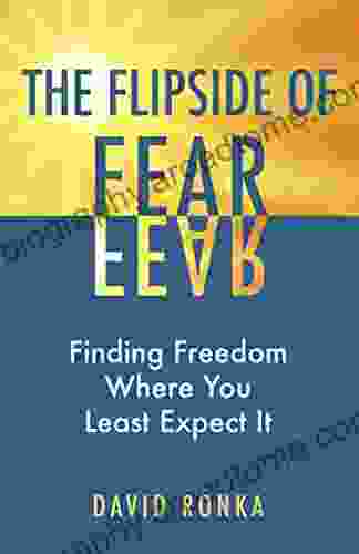 The Flipside Of Fear: Finding Freedom Where You Least Expect It