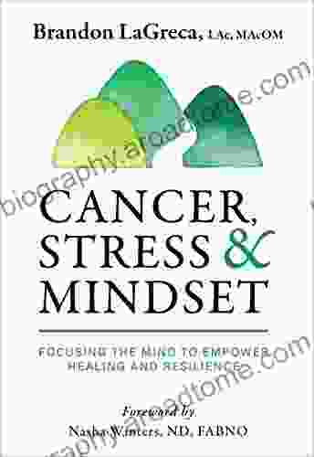 Cancer Stress Mindset: Focusing the Mind to Empower Healing and Resilience