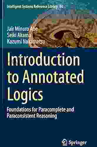 Introduction To Annotated Logics: Foundations For Paracomplete And Paraconsistent Reasoning (Intelligent Systems Reference Library 88)