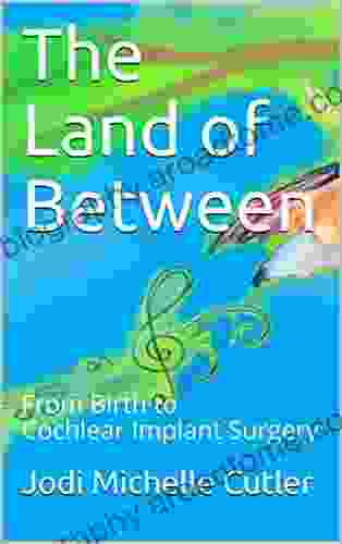 The Land Of Between: From Birth To Cochlear Implant Surgery