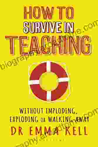 How To Survive In Teaching: Without Imploding Exploding Or Walking Away