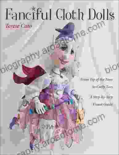 Fanciful Cloth Dolls: From Tip of the Nose to Curly Toes: Step by Step Visual Guide