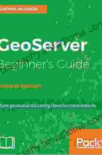 GeoServer Beginner s Guide Second Edition: Share geospatial data using Open Source standards