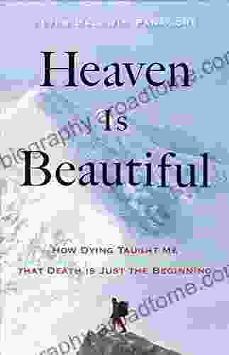 Heaven Is Beautiful: How Dying Taught Me That Death Is Just The Beginning