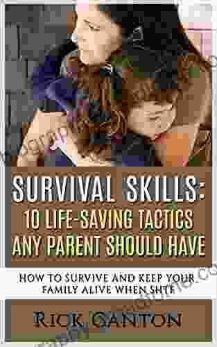 Survival Skills: 10 Life Saving Tactics Any Parent Should Have: How To Survive And Keep Your Family Alive When SHTF (SHTF Survival 18)