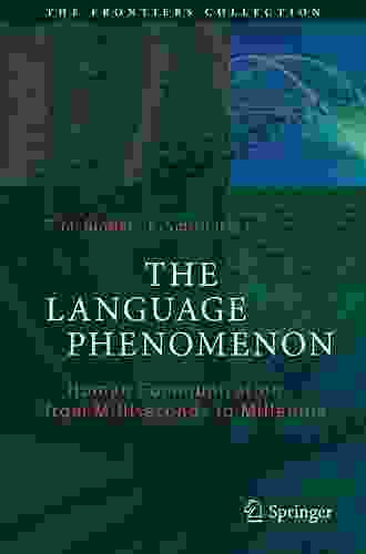 The Language Phenomenon: Human Communication From Milliseconds To Millennia (The Frontiers Collection)