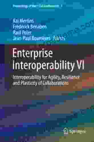 Enterprise Interoperability VI: Interoperability For Agility Resilience And Plasticity Of Collaborations (Proceedings Of The I ESA Conferences 7)