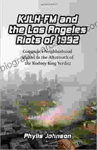 KJLH FM And The Los Angeles Riots Of 1992: Compton S Neighborhood Station In The Aftermath Of The Rodney King Verdict