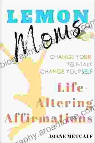 Lemon Moms Life Altering Affirmations: Change Your Self Talk Change YourSELF