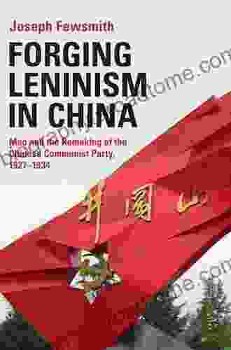 Forging Leninism In China: Mao And The Remaking Of The Chinese Communist Party 1927 1934