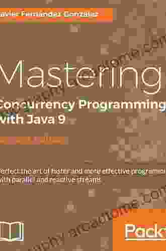 Mastering Concurrency Programming With Java 9 Second Edition: Fast Reactive And Parallel Application Development