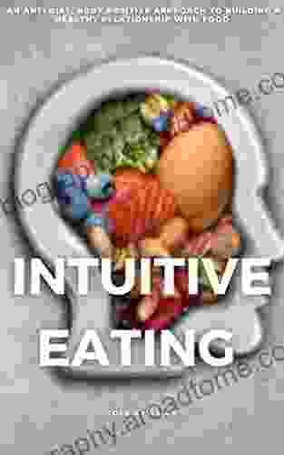 INTUITIVE EATING: AN ANTI DIET BODY POSITIVE APPROACH TO BUILDING A HEALTHY RELATIONSHIP WITH FOOD