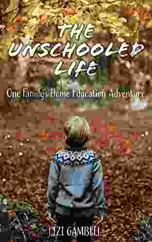 The Unschooled Life: One Family S Home Education Adventure