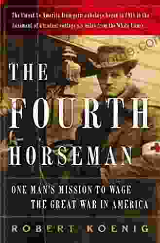 The Fourth Horseman: One Man s Secret Campaign to Fight the Great War in America