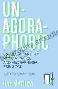 Un Agoraphobic: Overcome Anxiety Panic Attacks and Agoraphobia for Good