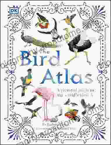 The Bird Atlas: A Pictorial Guide To The World S Birdlife