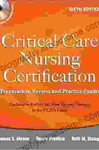 Critical Care Nursing Certification: Preparation Review and Practice Exams Sixth Edition (Critical Care Certification (Ahrens))