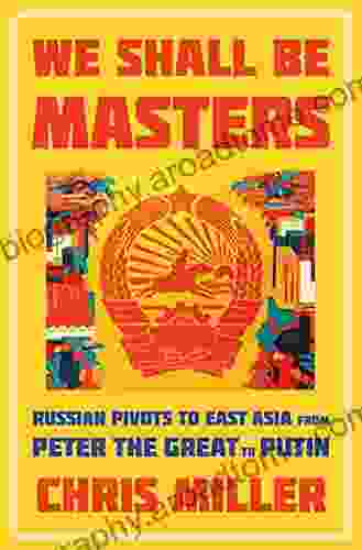 We Shall Be Masters: Russian Pivots To East Asia From Peter The Great To Putin