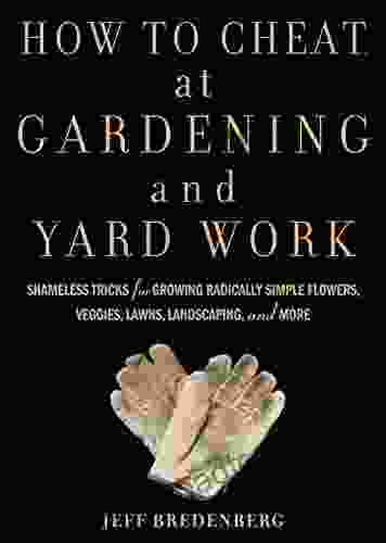 How to Cheat at Gardening and Yard Work: Shameless Tricks for Growing Radically Simple Flowers Veggies Lawns Landscaping and More